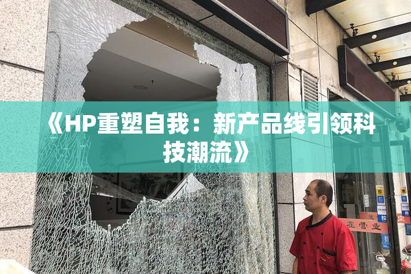 《HP重塑自我：新产品线引领科技潮流》