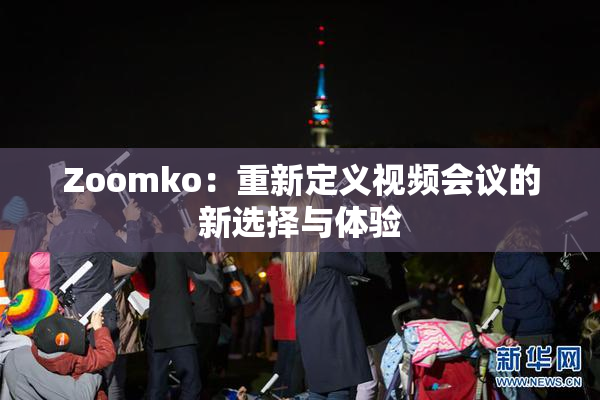 Zoomko：重新定义视频会议的新选择与体验