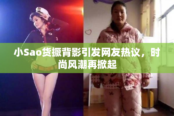 小Sao货撅背影引发网友热议，时尚风潮再掀起