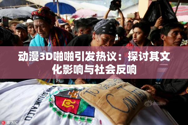 动漫3D啪啪引发热议：探讨其文化影响与社会反响