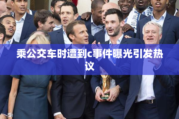 乘公交车时遭到c事件曝光引发热议