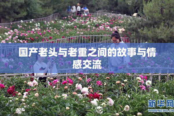 国产老头与老重之间的故事与情感交流