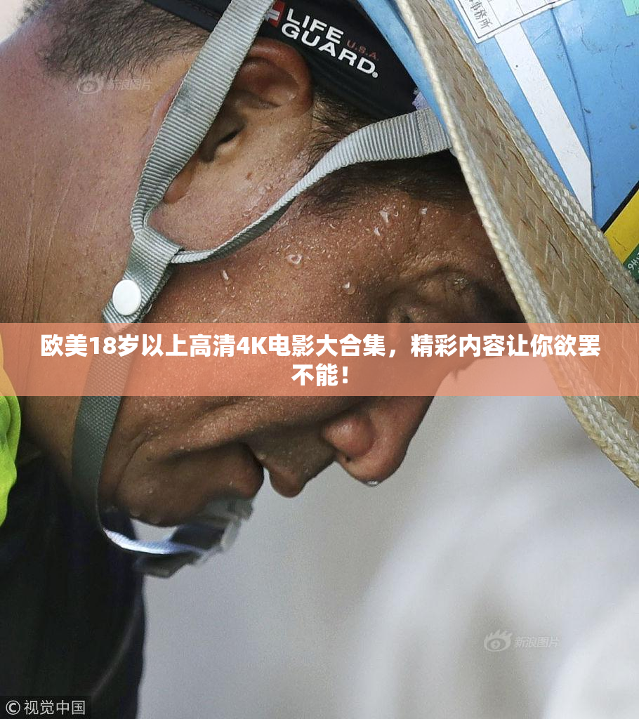 欧美18岁以上高清4K电影大合集，精彩内容让你欲罢不能！