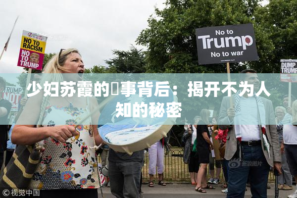 少妇苏霞的婬事背后：揭开不为人知的秘密