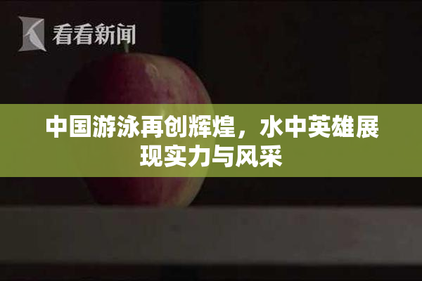 中国游泳再创辉煌，水中英雄展现实力与风采