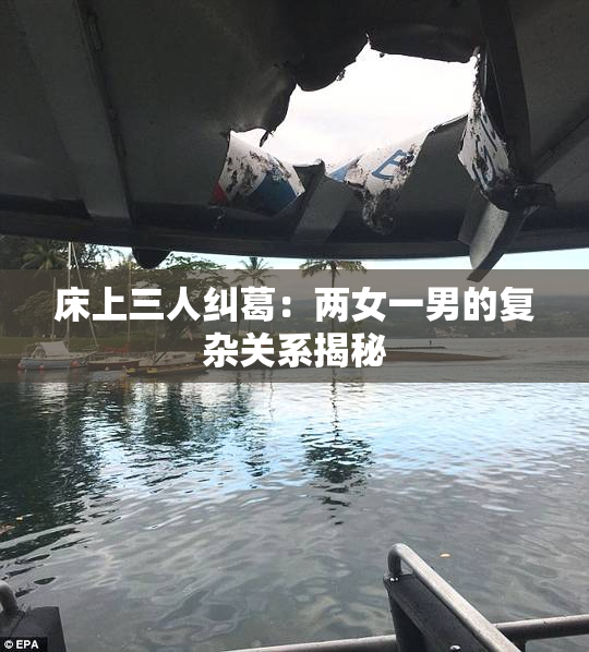 床上三人纠葛：两女一男的复杂关系揭秘