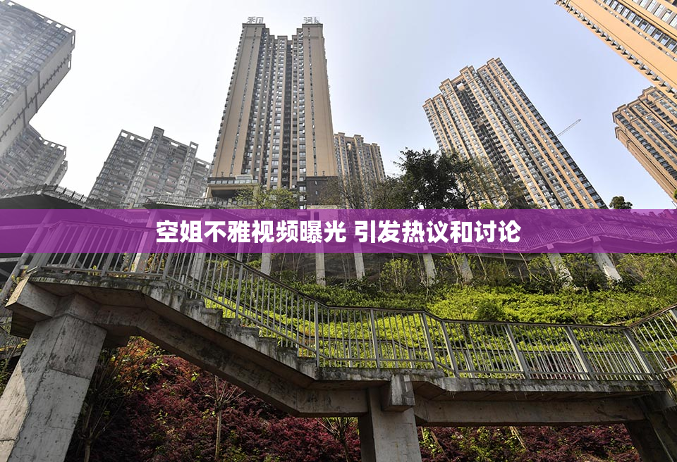 空姐不雅视频曝光 引发热议和讨论