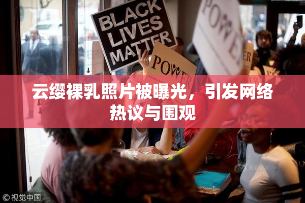 云缨裸乳照片被曝光，引发网络热议与围观