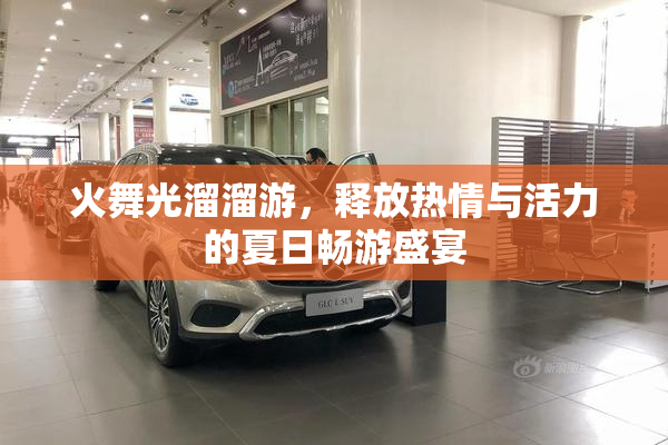 火舞光溜溜游，释放热情与活力的夏日畅游盛宴