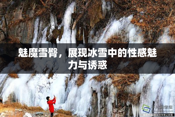 魅魔雪臀，展现冰雪中的性感魅力与诱惑