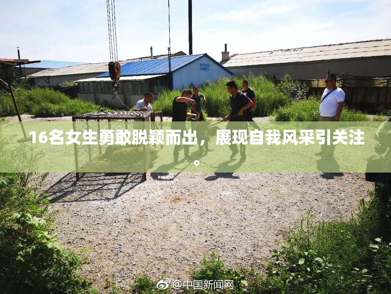 16名女生勇敢脱颖而出，展现自我风采引关注。