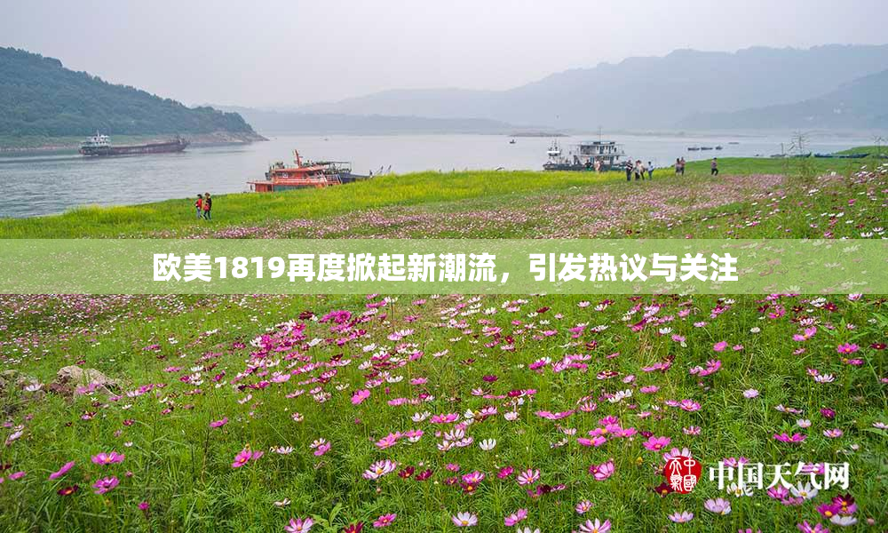 欧美1819再度掀起新潮流，引发热议与关注