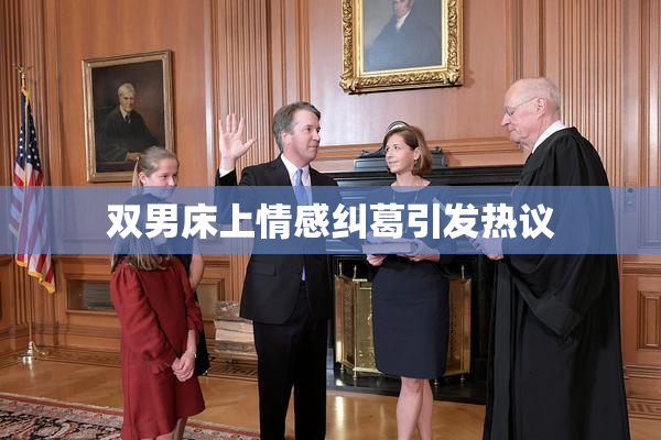双男床上情感纠葛引发热议