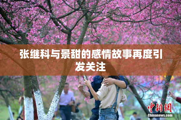张继科与景甜的感情故事再度引发关注