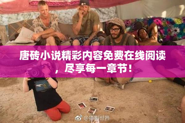 唐砖小说精彩内容免费在线阅读，尽享每一章节！
