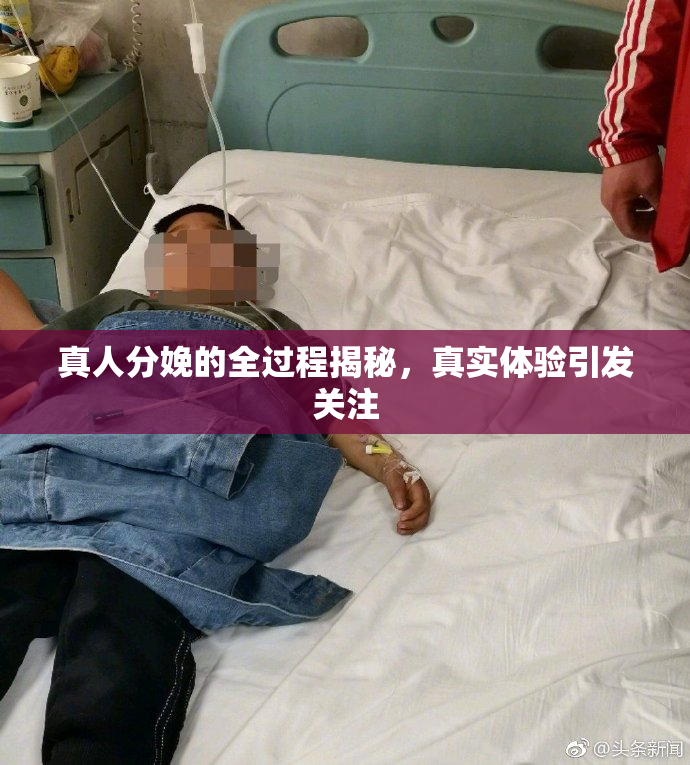 真人分娩的全过程揭秘，真实体验引发关注
