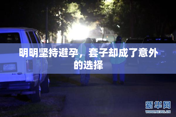 明明坚持避孕，套子却成了意外的选择