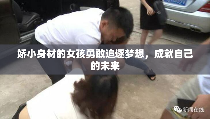 娇小身材的女孩勇敢追逐梦想，成就自己的未来