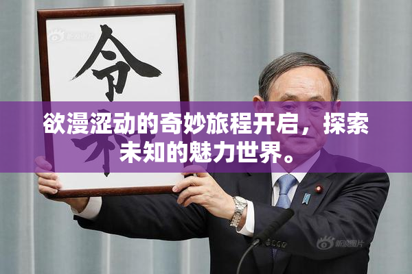 欲漫涩动的奇妙旅程开启，探索未知的魅力世界。