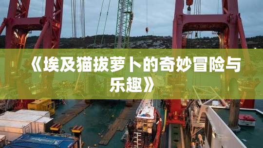 《埃及猫拔萝卜的奇妙冒险与乐趣》