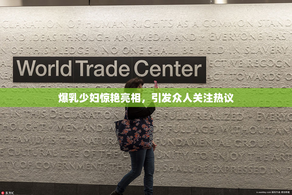 爆乳少妇惊艳亮相，引发众人关注热议