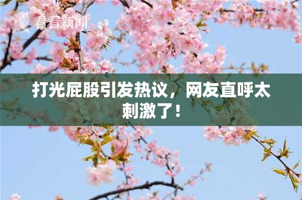 打光屁股引发热议，网友直呼太刺激了！
