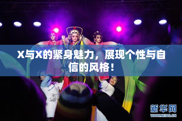X与X的紧身魅力，展现个性与自信的风格！