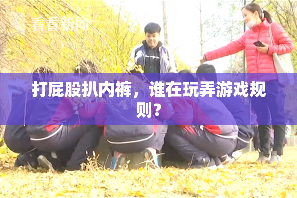 打屁股扒内裤，谁在玩弄游戏规则？