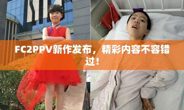 FC2PPV新作发布，精彩内容不容错过！