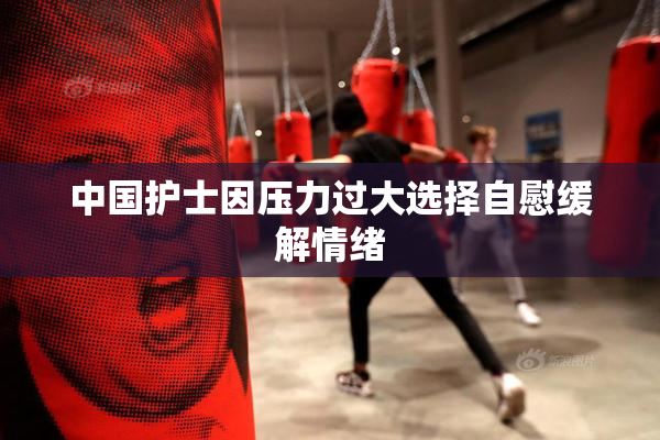 中国护士因压力过大选择自慰缓解情绪