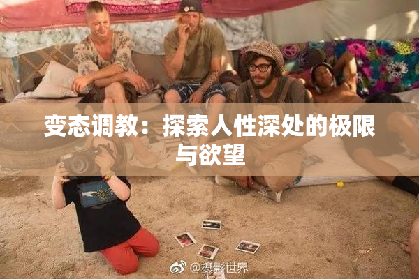 变态调教：探索人性深处的极限与欲望