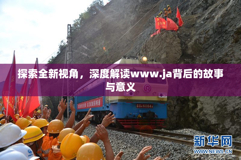探索全新视角，深度解读www.ja背后的故事与意义