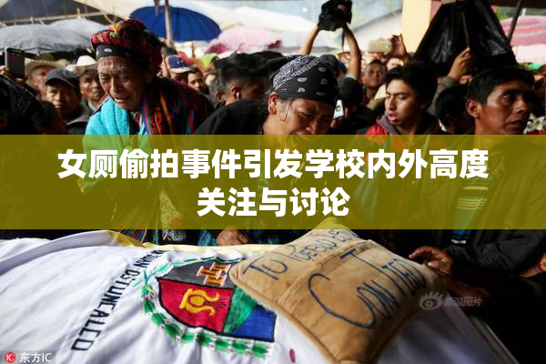 女厕偷拍事件引发学校内外高度关注与讨论