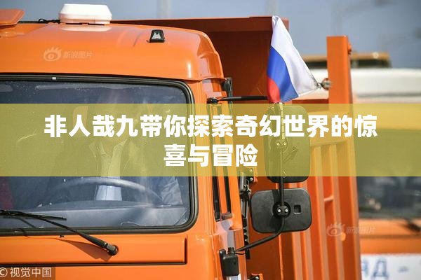 非人哉九带你探索奇幻世界的惊喜与冒险