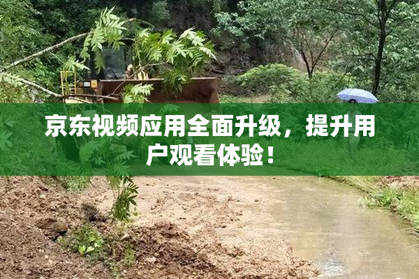 京东视频应用全面升级，提升用户观看体验！