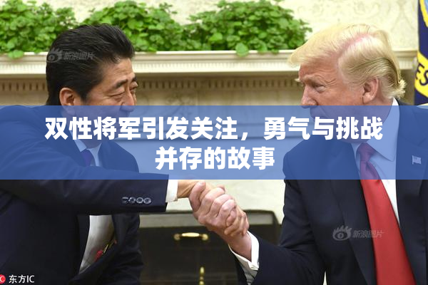 双性将军引发关注，勇气与挑战并存的故事