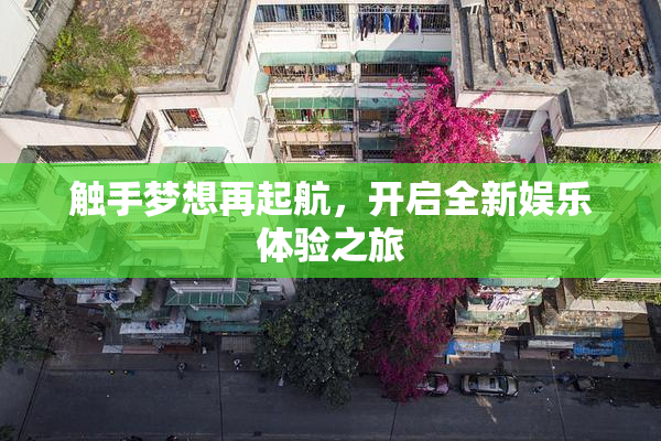 触手梦想再起航，开启全新娱乐体验之旅