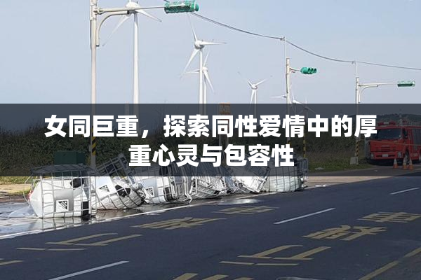 女同巨重，探索同性爱情中的厚重心灵与包容性
