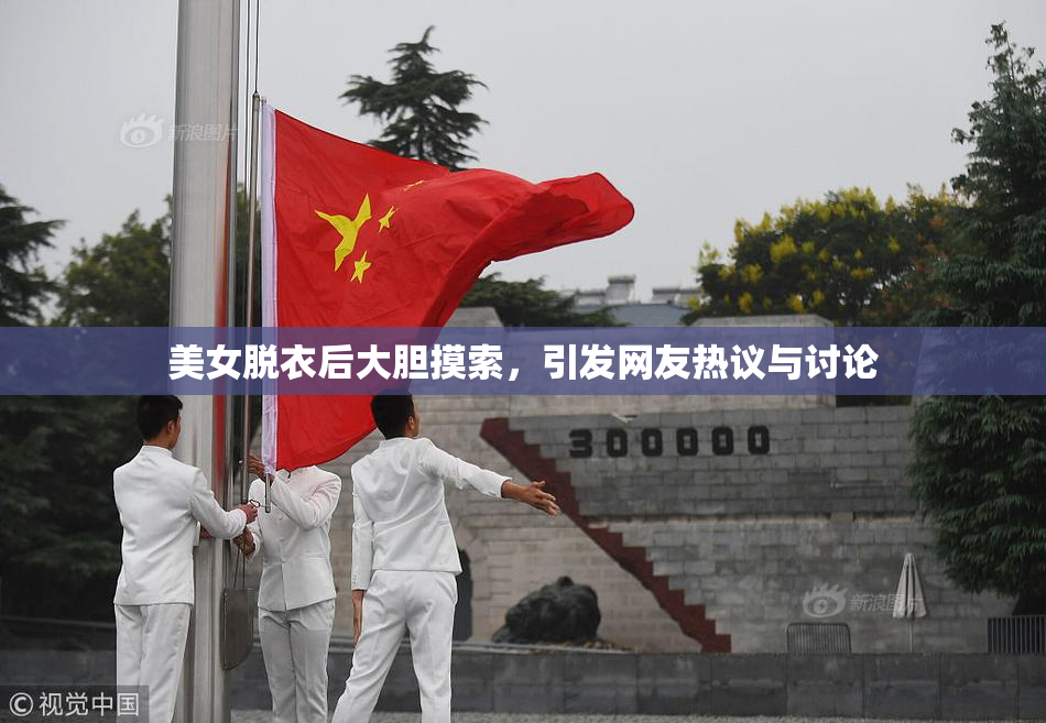 美女脱衣后大胆摸索，引发网友热议与讨论