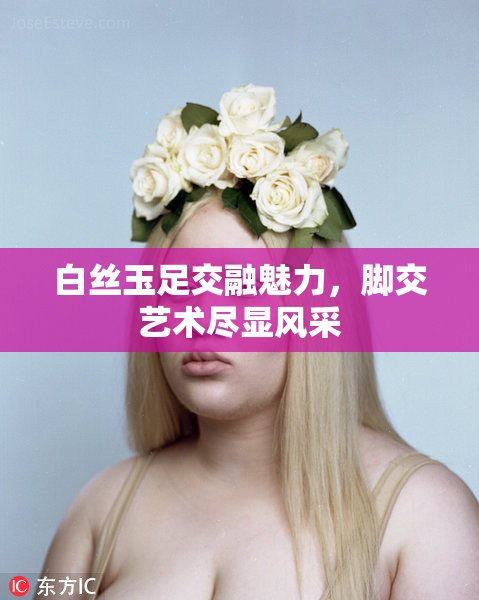 白丝玉足交融魅力，脚交艺术尽显风采