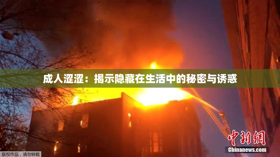 成人涩涩：揭示隐藏在生活中的秘密与诱惑
