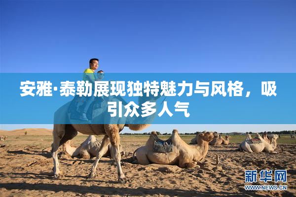 安雅·泰勒展现独特魅力与风格，吸引众多人气