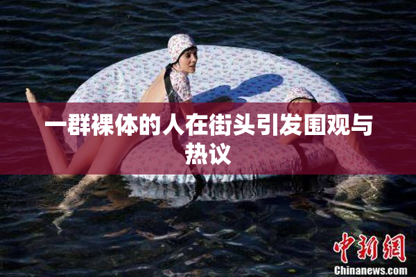 一群裸体的人在街头引发围观与热议