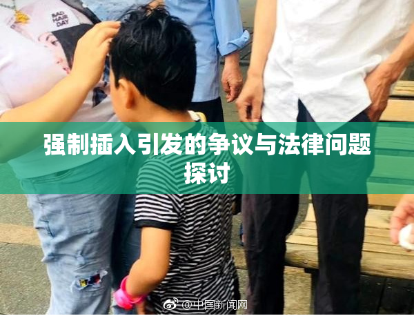 强制插入引发的争议与法律问题探讨