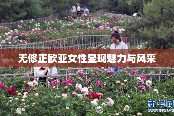 无修正欧亚女性显现魅力与风采