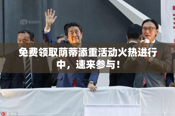 免费领取荫蒂添重活动火热进行中，速来参与！
