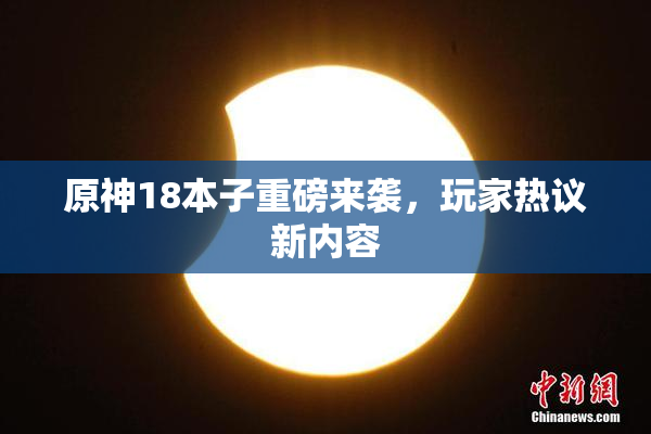 原神18本子重磅来袭，玩家热议新内容
