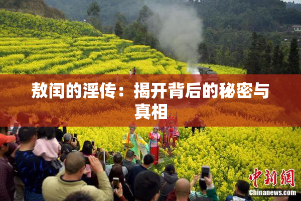 敖闰的淫传：揭开背后的秘密与真相
