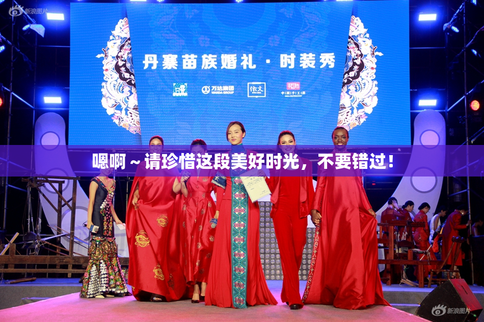 嗯啊～请珍惜这段美好时光，不要错过！