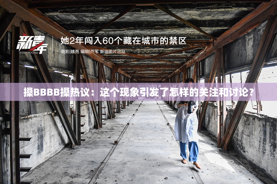 搡BBBB搡热议：这个现象引发了怎样的关注和讨论？